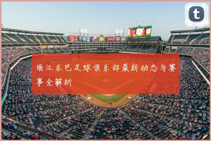 丽江东巴足球俱乐部最新动态与赛事全解析