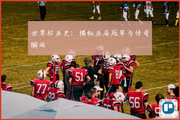 世界杯历史：揭秘历届冠军与传奇瞬间