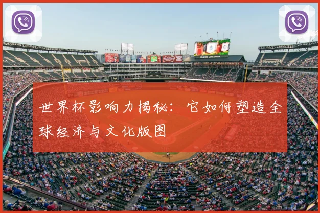 世界杯影响力揭秘：它如何塑造全球经济与文化版图
